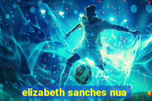 elizabeth sanches nua